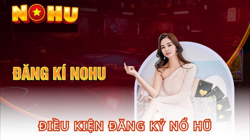 Điều kiện để đăng ký tài khoản tại Nổ Hũ