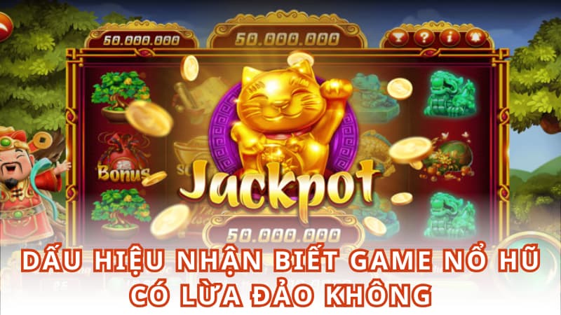 Dấu hiệu nhận biết game nổ hũ có lừa đảo không