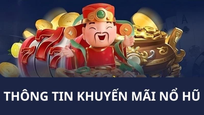 Giới thiệu tổng quan về khuyến mãi nổ hũ