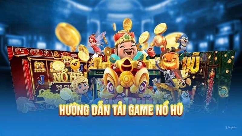 Cách tải game nổ hũ: Các bước đơn giản để trải nghiệm ngay